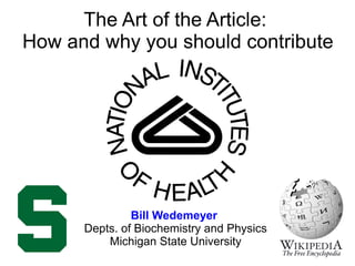The Art of the Article:
How and why you should contribute




               Bill Wedemeyer
      Depts. of Biochemistry and Physics
          Michigan State University
 