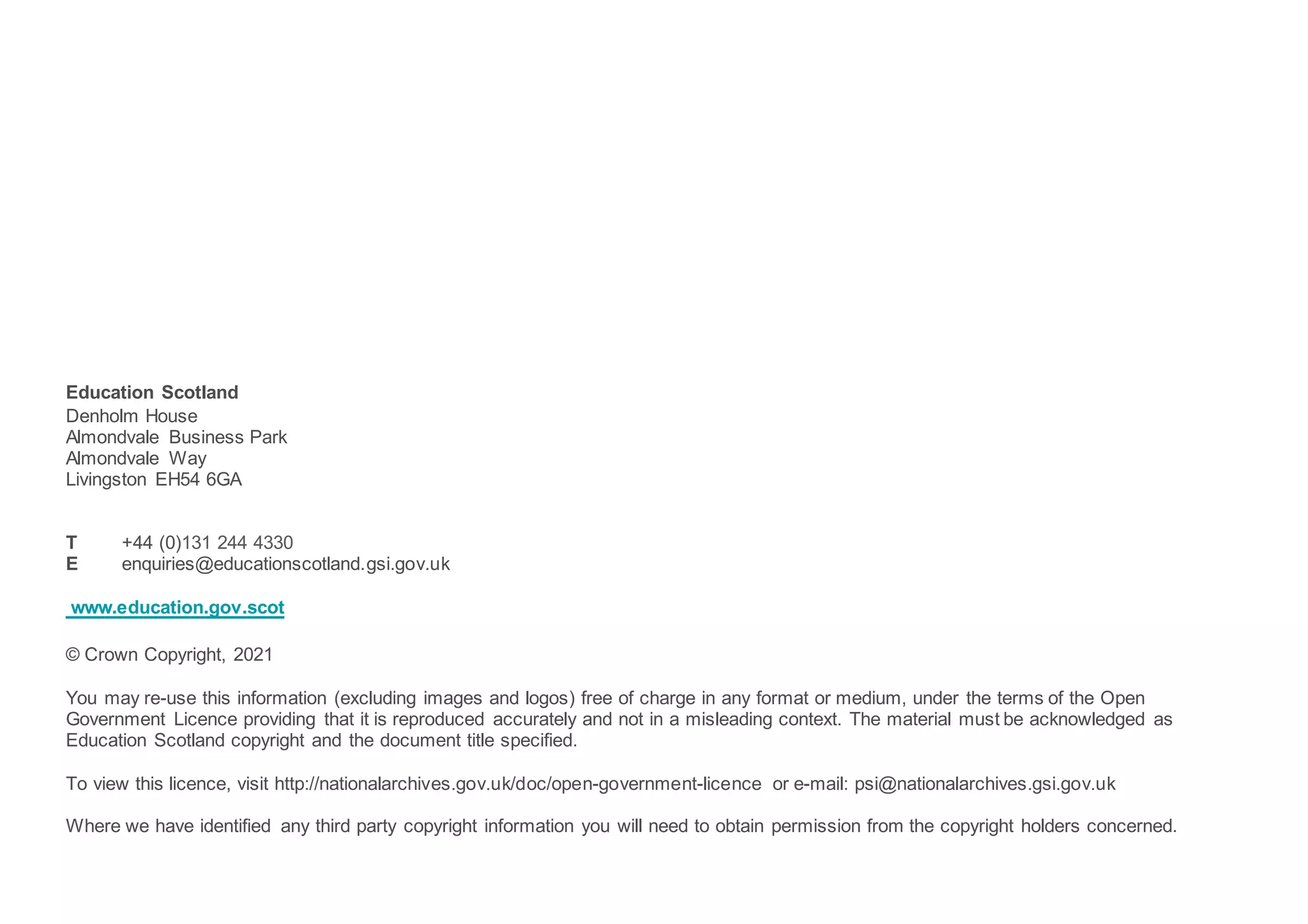 Education Scotland
Denholm House
Almondvale Business Park
Almondvale Way
Livingston EH54 6GA
T +44 (0)131 244 4330
E enquiries@educationscotland.gsi.gov.uk
www.education.gov.scot
© Crown Copyright, 2021
You may re-use this information (excluding images and logos) free of charge in any format or medium, under the terms of the Open
Government Licence providing that it is reproduced accurately and not in a misleading context. The material must be acknowledged as
Education Scotland copyright and the document title specified.
To view this licence, visit http://nationalarchives.gov.uk/doc/open-government-licence or e-mail: psi@nationalarchives.gsi.gov.uk
Where we have identified any third party copyright information you will need to obtain permission from the copyright holders concerned.
 