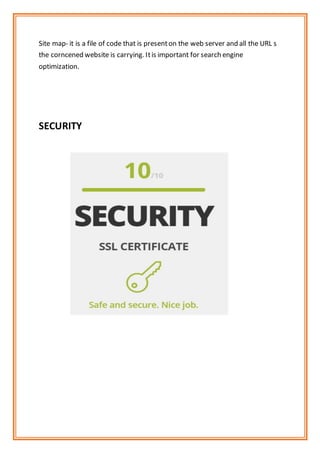 Site map- it is a file of code that is presenton the web server and all the URL s
the corncened website is carrying. Itis important for search engine
optimization.
SECURITY
 