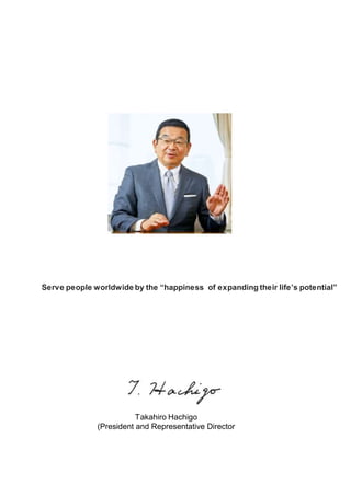 Serve people worldwide by the “happiness of expanding their life’s potential”
Takahiro Hachigo
(President and Representative Director
 