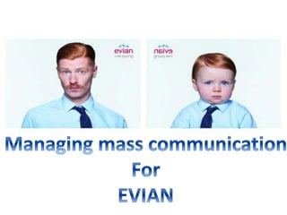 Managing mass communication
Of
Evian
 