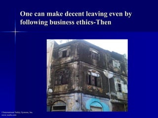 One can make decent leaving even by 
following business ethics-Then 
©International Safety Systems, Inc. 
www.issehs.com 
 