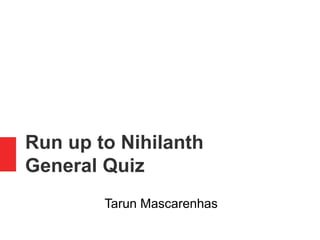 Run up to Nihilanth
General Quiz
Tarun Mascarenhas
 