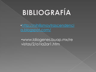 •http://nihilismoytrascendenci
a.blogspot.com/

•www.ldiogenes.buap.mx/re
vistas/2/a1la2ar1.htm
 