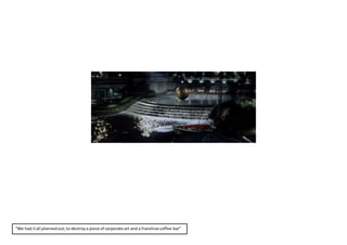 “We had itall plannedout;to destroya piece of corporate art and a franchise coffee bar”
bar”
 