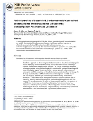 Facile Syntheses of Substituted, Conformationally-Constrained
Benzoxazocines and Benzazocines via Sequential
Multicomponent Assembly and Cyclization
James J. Sahn and Stephen F. Martin
Department of Chemistry and Biochemistry and Texas Institute for Drug and Diagnostic
Development, The University of Texas, Austin, TX, 78712, USA
Abstract
A multicomponent assembly process (MCAP) was utilized to prepare versatile intermediates that
are suitably functionalized for subsequent cyclizations via Ullmann and Heck reactions to
efficiently construct substituted 2,6-methanobenzo[b][1,5]oxazocines and 1,6-
methanobenzo[c]azocines, respectively. The intramolecular Ullmann cyclization was conducted in
tandem with an intermolecular arylation that enabled the rapid syntheses of a number of O-
functionalized methanobenzoxazocines.
Keywords
benzoxazocine; benzazocine; multicomponent assembly process; imine; cyclization
An effective approach for discovering new lead compounds for drug development programs
and for identifying molecular probes to study biological systems involves screening of
chemical libraries based upon privileged scaffolds.1 By varying the nature of peripheral
substituents on these molecular frameworks, it is often possible to obtain hits across a wide
range of biological targets. Toward developing a general approach to the synthesis of
heterocyclic scaffolds comprising privileged substructures, we designed a novel strategy for
diversity-oriented synthesis (DOS) that featured a multicomponent assembly process
(MCAP) involving Mannich-type reactions to give substituted aryl methylamine
derivatives.2–4 These adducts can be subjected to various cyclization reactions that are
enabled by selective functional group pairing to construct substituted heterocyclic ring
systems. We have demonstrated the utility of this approach by applying it to syntheses of
small libraries of diversely substituted benzodiazepines,5 norbenzomorphans,6 aryl
piperidines7 and tetrahydroisoquinolines.8 We now report the extension of this useful
methodology to the facile preparation of compounds having conformationally-constrained
benzoxazocines 1 and benzazocines 2 as key structural subunits (Figure 1).
© 2011 Elsevier Ltd. All rights reserved.
Correspondence to: Stephen F. Martin.
Supplementary Data
Supplementary data (detailed experimental procedures and characterization data of compounds 14, 16, 20–23, 24, 26, 27, 33, and 36)
can be found in the online version at doi:10.1016/j.tetlet.2011.xx.xxx.
Publisher's Disclaimer: This is a PDF file of an unedited manuscript that has been accepted for publication. As a service to our
customers we are providing this early version of the manuscript. The manuscript will undergo copyediting, typesetting, and review of
the resulting proof before it is published in its final citable form. Please note that during the production process errors may be
discovered which could affect the content, and all legal disclaimers that apply to the journal pertain.
NIH Public Access
Author Manuscript
Tetrahedron Lett. Author manuscript; available in PMC 2012 December 21.
Published in final edited form as:
Tetrahedron Lett. 2011 December 21; 52(51): 6855–6858. doi:10.1016/j.tetlet.2011.10.022.
NIH-PAAuthorManuscriptNIH-PAAuthorManuscriptNIH-PAAuthorManuscript
 