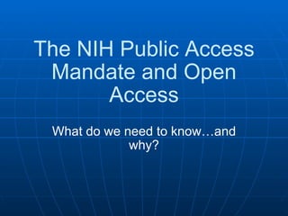 The NIH Public Access Mandate and Open Access What do we need to know…and why? 