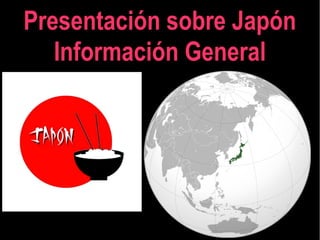 Presentación sobre Japón
Información General
 