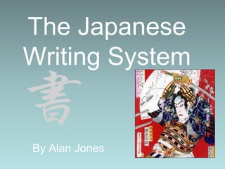 The Japanese
Writing System
By Alan Jones
 