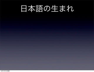 日本語の生まれ
13年7月7日日曜日
 