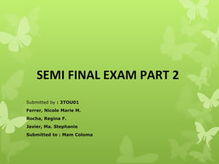 SEMI FINAL EXAM PART 2  Submitted by  : 3TOU01 Ferrer, Nicole Marie M. Rocha, Regina F. Javier, Ma. Stephanie  Submitted to : Mam Coloma 