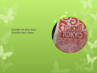 Soshiki ha akai desu. Soshite karui desu. 