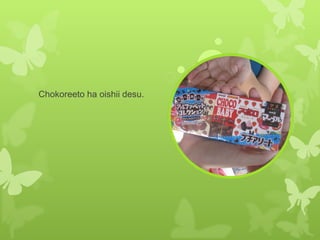 Chokoreeto ha oishii desu.  