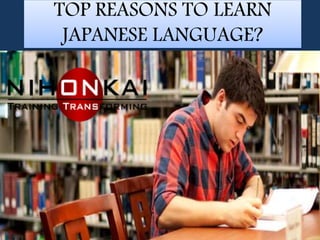 TOP REASONS TO LEARN
JAPANESE LANGUAGE?
 