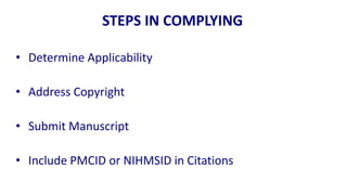STEPS IN COMPLYING

• Determine Applicability

• Address Copyright

• Submit Manuscript

• Include PMCID or NIHMSID in Citations
 