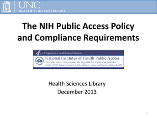 The NIH Public Access Policy
and Compliance Requirements

Health Sciences Library
December 2013

1

 