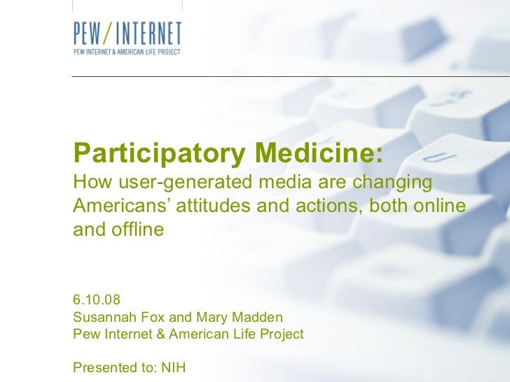 Participatory Medicine: How user-generated media are changing Americans’ attitudes and actions, both online and offline 6....