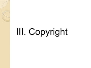 III. Copyright
 