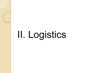 II. Logistics
 