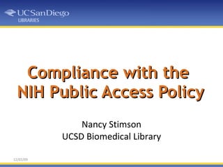 Compliance with the  NIH Public Access Policy Nancy Stimson UCSD Biomedical Library 12/02/09 