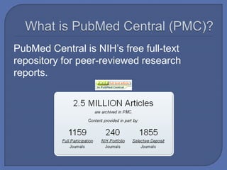 PubMed Central is NIH’s free full-text
repository for peer-reviewed research
reports.
 