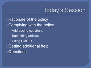  Rationaleof the policy
 Complying with the policy
  • Addressing copyright
  • Submitting articles
  • Citing PMCID
 Gettingadditional help
 Questions
 