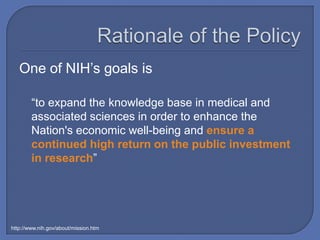 One of NIH’s goals is

        “to expand the knowledge base in medical and
        associated sciences in order to enhance the
        Nation's economic well-being and ensure a
        continued high return on the public investment
        in research”




http://www.nih.gov/about/mission.htm
 