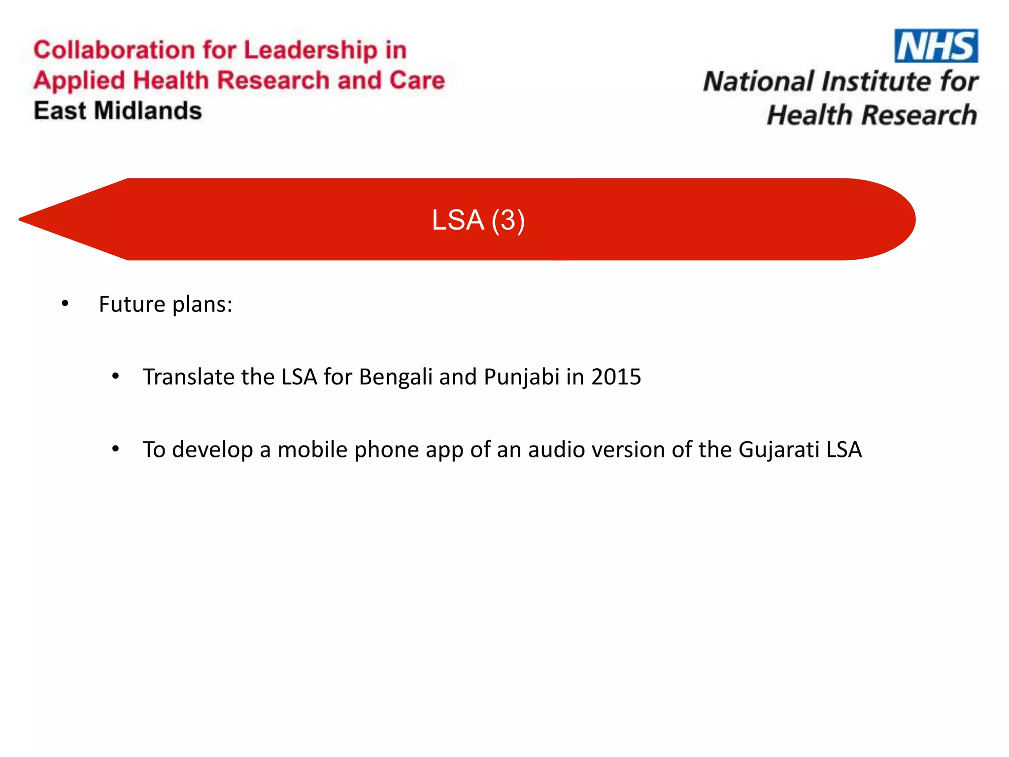 • Future plans:
• Translate the LSA for Bengali and Punjabi in 2015
• To develop a mobile phone app of an audio version of the Gujarati LSA
LSA (3)
 