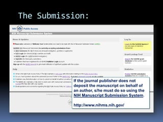 The Submission:If the journal publisher does not deposit the manuscript on behalf of an author, s/he must do so using the NIH Manuscript Submission System.http://www.nihms.nih.gov/