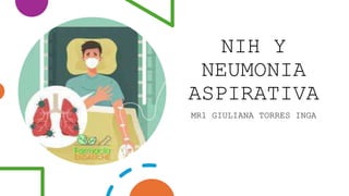 NIH Y
NEUMONIA
ASPIRATIVA
MR1 GIULIANA TORRES INGA
 
