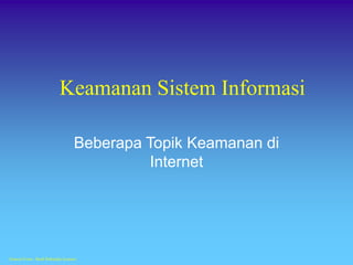 Source From : Budi Rahardjo lecturer
Beberapa Topik Keamanan di
Internet
Keamanan Sistem Informasi
 