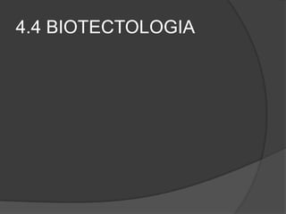 4.4 BIOTECTOLOGIA
 