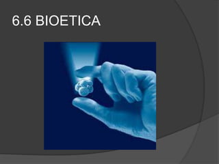 6.6 BIOETICA
 