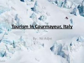 Tourism In Courmayeur, Italy
By : Nii Adjei

 