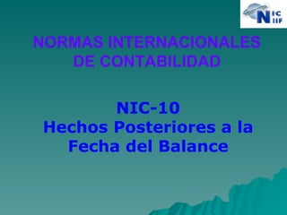 NORMAS INTERNACIONALES DE CONTABILIDAD NIC-10 Hechos Posteriores a la Fecha del Balance 