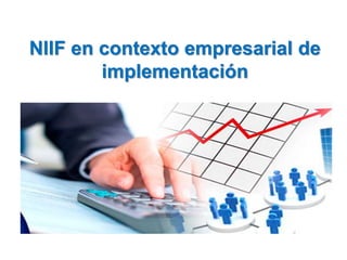 NIIF en contexto empresarial de
implementación
 