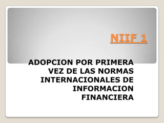 NIIF 1 ADOPCION POR PRIMERA VEZ DE LAS NORMAS INTERNACIONALES DE INFORMACION FINANCIERA  