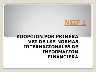 NIIF 1ADOPCION POR PRIMERA VEZ DE LAS NORMAS INTERNACIONALES DE INFORMACION FINANCIERA