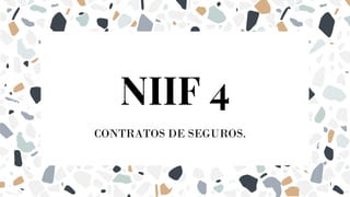 NIIF 4
CONTRATOS DE SEGUROS.
 