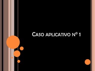 CASO APLICATIVO N° 1
 