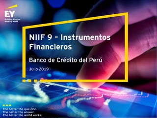 NIIF 9 – Instrumentos
Financieros
Banco de Crédito del Perú
Julio 2019
 