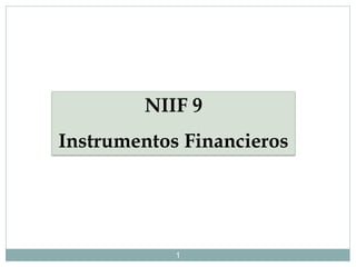 NIIF 9
Instrumentos Financieros
1
 