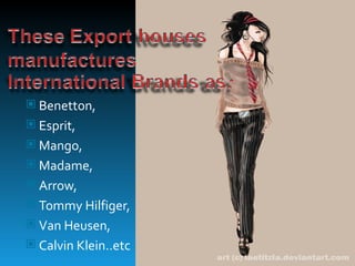  Benetton,
 Esprit,
 Mango,
 Madame,
 Arrow,
 Tommy Hilfiger,
 Van Heusen,
 Calvin Klein..etc
 