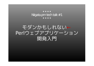 Niigata.pm tech talk #1


  モダンかもしれない←
Perlウェブアプリケーション
       開発入門
 