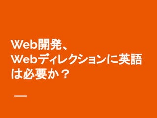 Web開発、
Webディレクションに英語
は必要か？
 