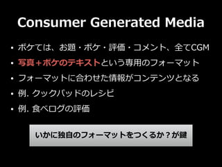 Consumer Generated Media 
? ܥƤϡ}?ܥ?u?ȡȫCGM 
? д棫ܥΥƥȤȤ?äΥե`ޥå 
? ե`ޥåȤ˺Ϥ碌󤬥ƥĤȤʤ 
? . åѥåɤΥ쥷 
? . ?ʳ٥u 
˶?ԤΥե`ޥåȤĤ뤫I 
 
