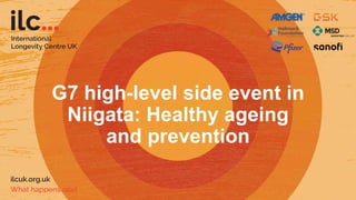 G7 high-level side event in
Niigata: Healthy ageing
and prevention
 