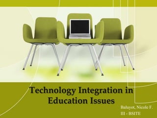 Technology Integration in
Education Issues

Baluyot, Nicole F.
III - BSITE

 