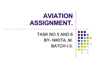 AVIATION ASSIGNMENT. TASK NO 5 AND 6 BY- NIKITA .M. BATCH I-3. 