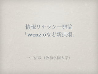 情報リテラシー概論
「Web2.0など新技術」



 一戸信哉（敬和学園大学）
 